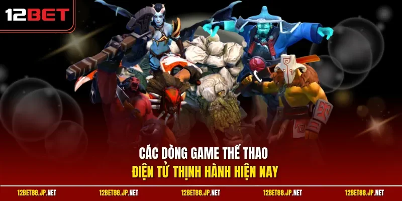 Các dòng game thể thao điện tử thịnh hành hiện nay