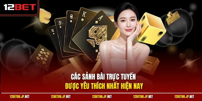 Các sảnh bài trực tuyến được yêu thích nhất hiện nay
