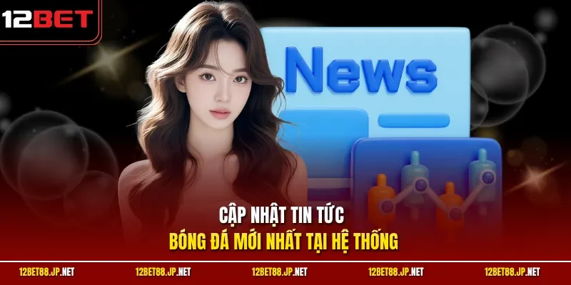 Cập nhật tin tức bóng đá mới nhất tại hệ thống