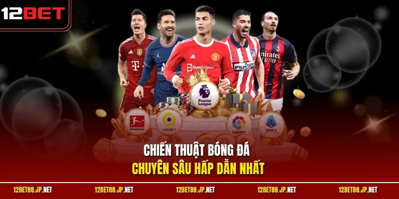 Chiến thuật bóng đá chuyên sâu hấp dẫn nhất