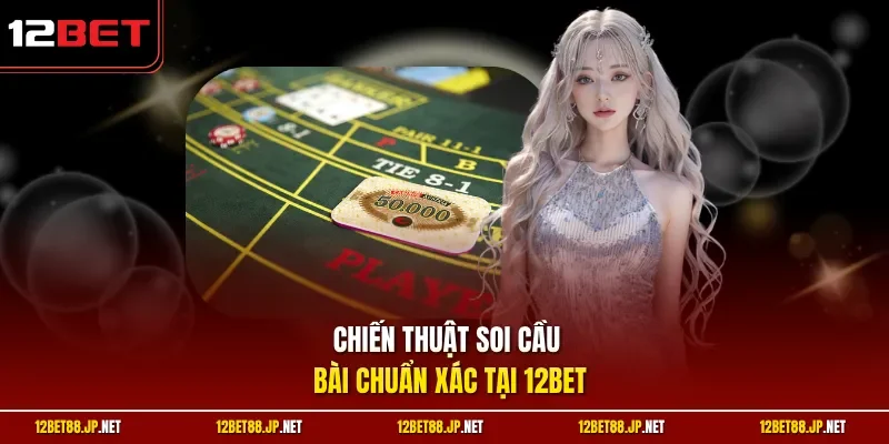 Chiến thuật soi cầu bài chuẩn xác tại 12BET