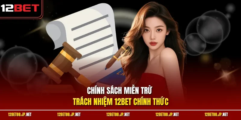 Chính sách miễn trừ trách nhiệm 12BET chính thức