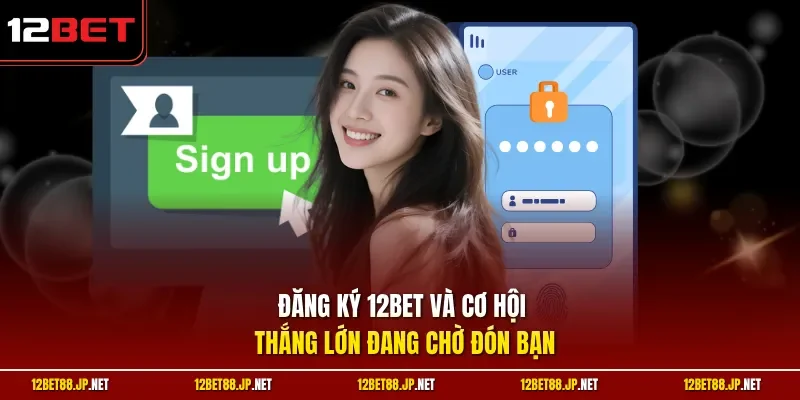 Đăng ký 12BET và cơ hội thắng lớn đang chờ đón bạn