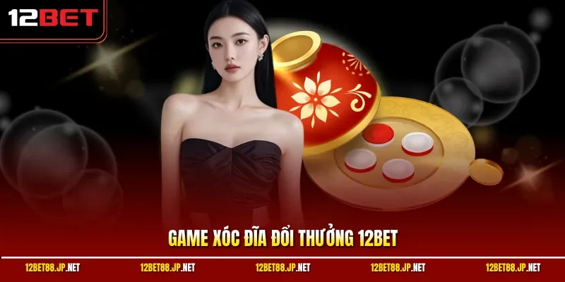 Game xóc đĩa đổi thưởng 12BET