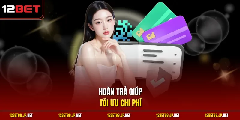 Hoàn trả giúp tối ưu chi phí