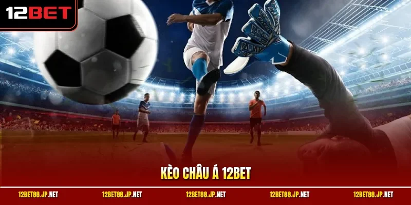 Kèo châu Á 12BET