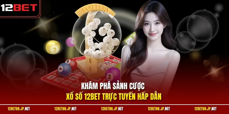 Khám phá sảnh cược xổ số 12BET trực tuyến hấp dẫn