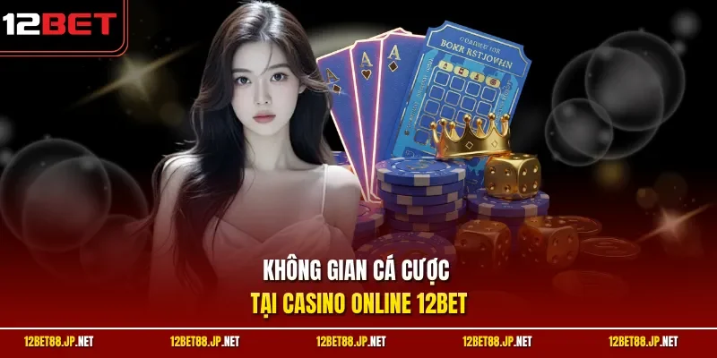 Không gian cá cược tại casino online 12BET