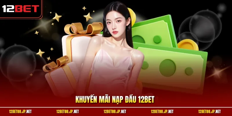 Khuyến mãi nạp đầu 12BET