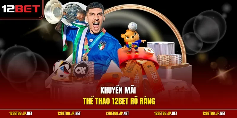 Khuyến mãi thể thao 12BET rõ ràng