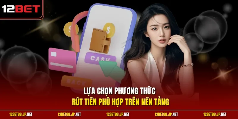 Lựa chọn phương thức rút tiền phù hợp trên nền tảng