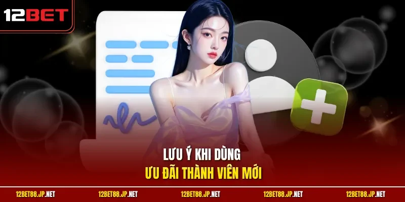 Lưu ý khi dùng ưu đãi thành viên mới