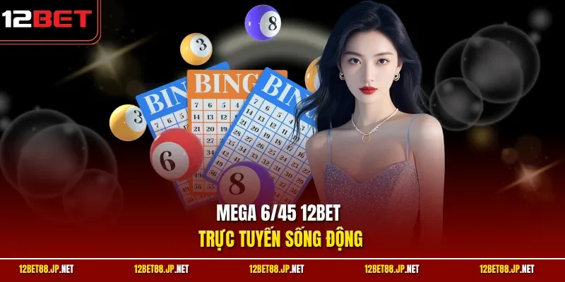 Mega 6/45 12BET trực tuyến sống động