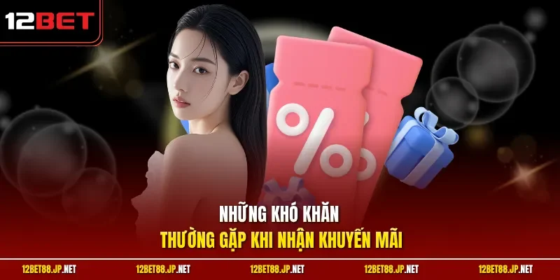 Những khó khăn thường gặp khi nhận khuyến mãi