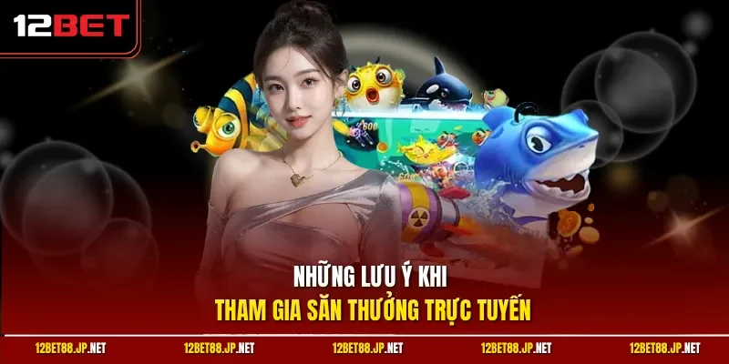 Những lưu ý khi tham gia săn thưởng trực tuyến