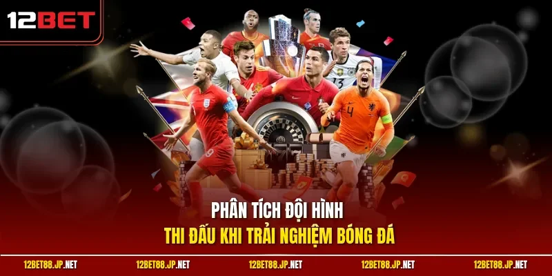 Phân tích đội hình thi đấu khi trải nghiệm bóng đá