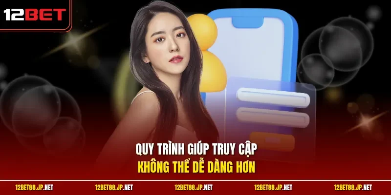Quy trình giúp truy cập không thể dễ dàng hơn