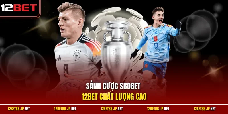 Sảnh cược SBOBET 12BET chất lượng cao
