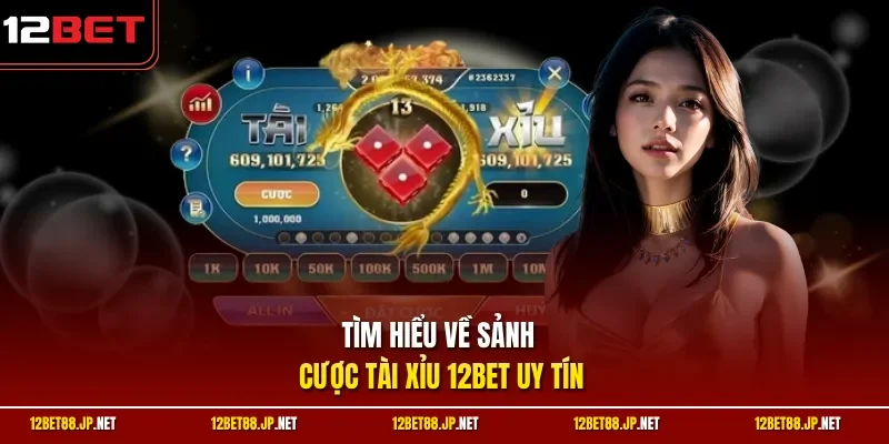 Tìm hiểu về sảnh cược tài xỉu 12BET uy tín