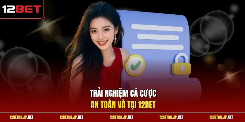 Trải nghiệm cá cược an toàn và tại 12BET
