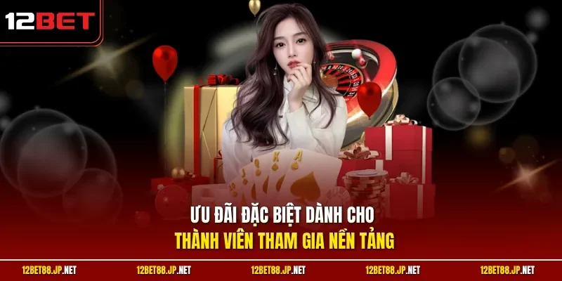 Ưu đãi đặc biệt dành cho thành viên tham gia nền tảng